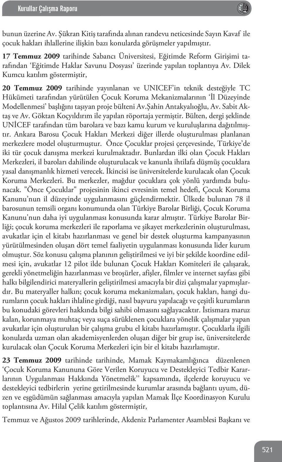 Dilek Kumcu katılım göstermiştir, 20 Temmuz 2009 tarihinde yayınlanan ve UNICEF in teknik desteğiyle TC Hükümeti tarafından yürütülen Çocuk Koruma Mekanizmalarının İl Düzeyinde Modellenmesi başlığını