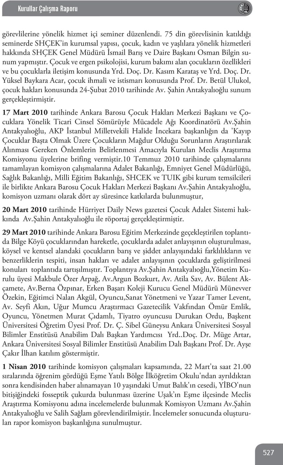 Çocuk ve ergen psikolojisi, kurum bakımı alan çocukların özellikleri ve bu çocuklarla iletişim konusunda Yrd. Doç. Dr. Kasım Karataş ve Yrd. Doç. Dr. Yüksel Baykara Acar, çocuk ihmali ve istismarı konusunda Prof.