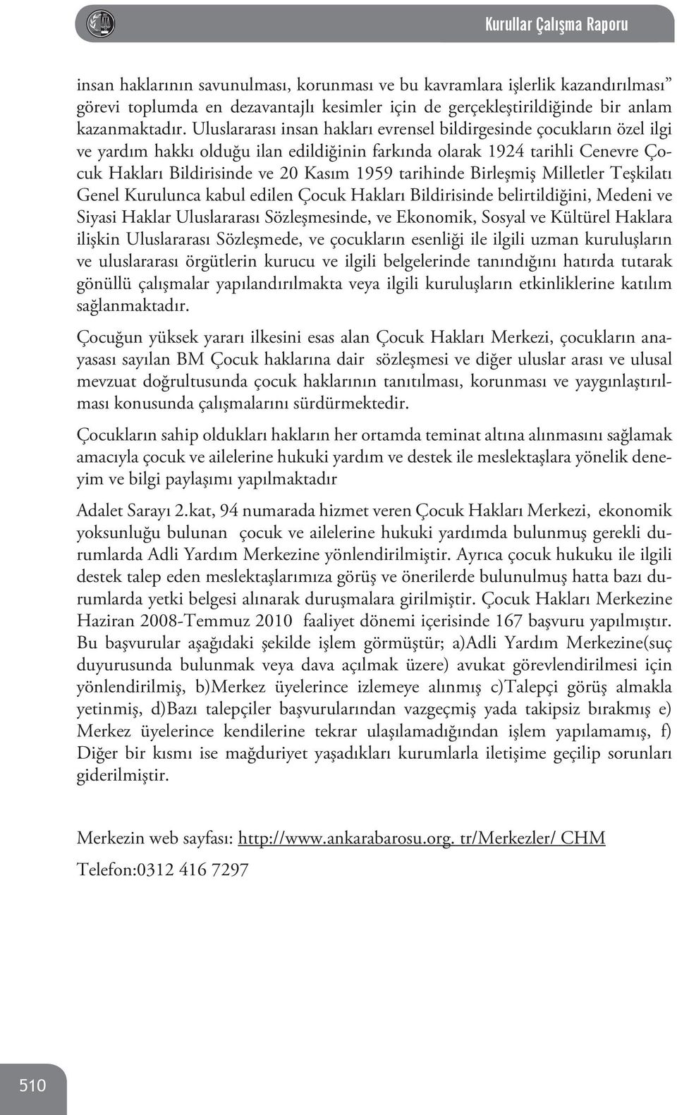 tarihinde Birleşmiş Milletler Teşkilatı Genel Kurulunca kabul edilen Çocuk Hakları Bildirisinde belirtildiğini, Medeni ve Siyasi Haklar Uluslararası Sözleşmesinde, ve Ekonomik, Sosyal ve Kültürel