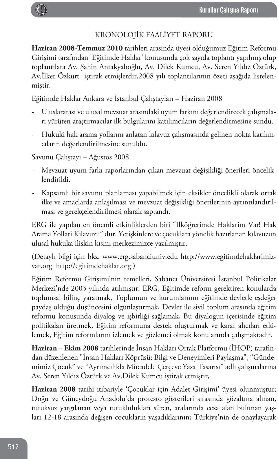 Eğitimde Haklar Ankara ve İstanbul Çalıştayları Haziran 2008 - Uluslararası ve ulusal mevzuat arasındaki uyum farkını değerlendirecek çalışmaları yürüten araştırmacılar ilk bulgularını katılımcıların