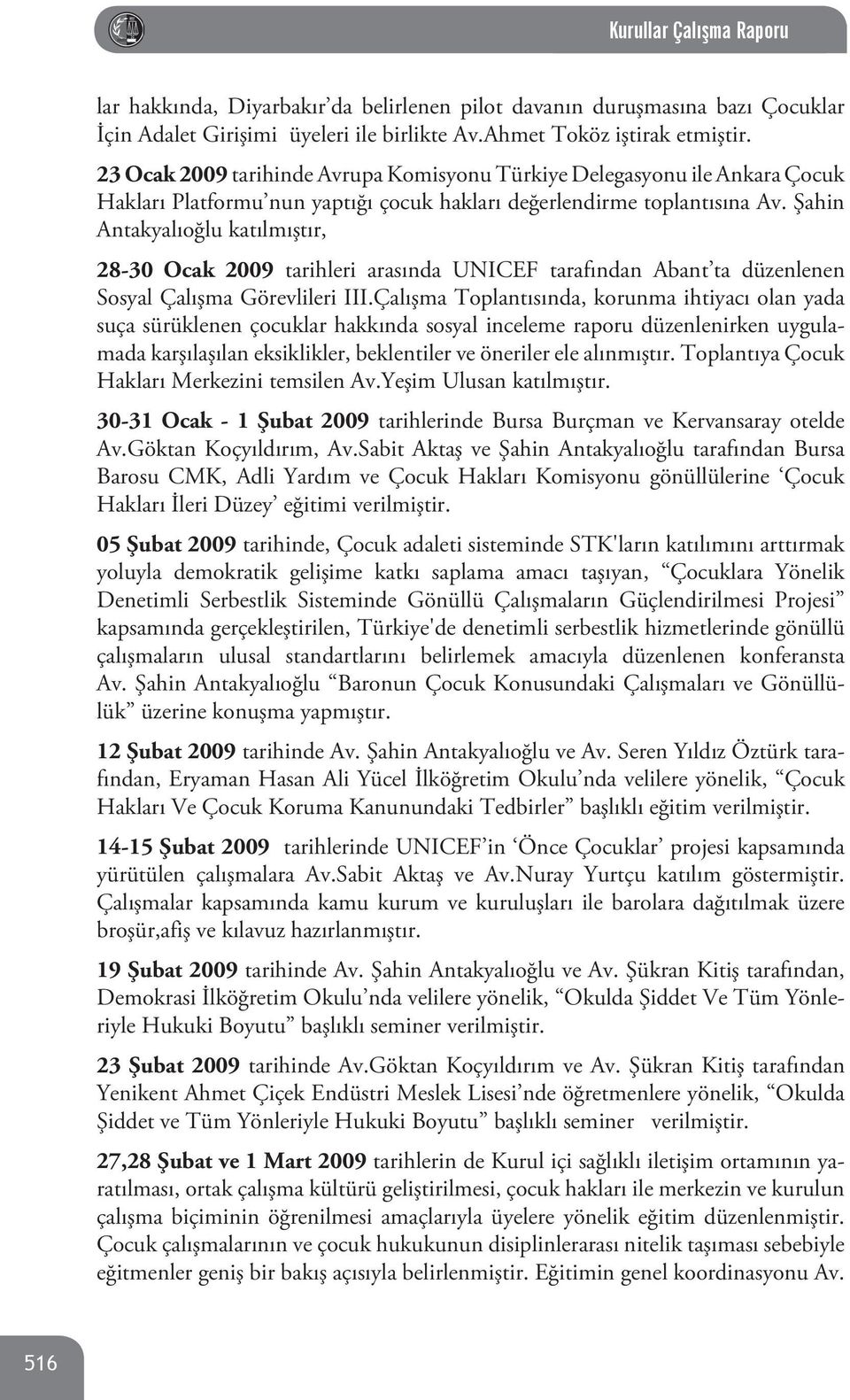 Şahin Antakyalıoğlu katılmıştır, 28-30 Ocak 2009 tarihleri arasında UNICEF tarafından Abant ta düzenlenen Sosyal Çalışma Görevlileri III.