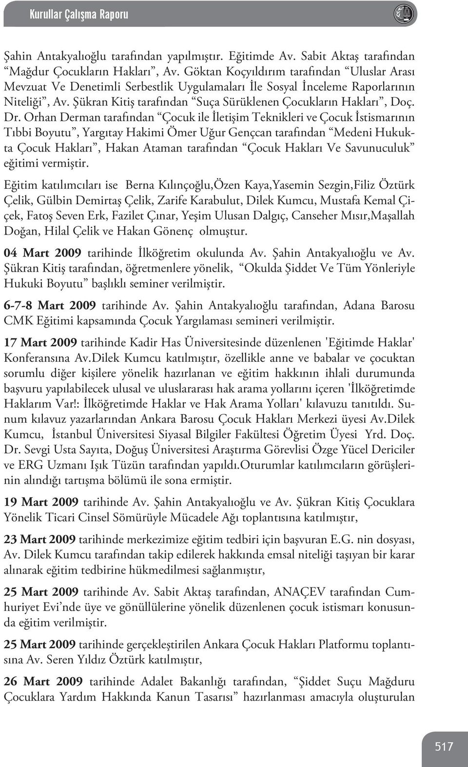 Dr. Orhan Derman tarafından Çocuk ile İletişim Teknikleri ve Çocuk İstismarının Tıbbi Boyutu, Yargıtay Hakimi Ömer Uğur Gençcan tarafından Medeni Hukukta Çocuk Hakları, Hakan Ataman tarafından Çocuk