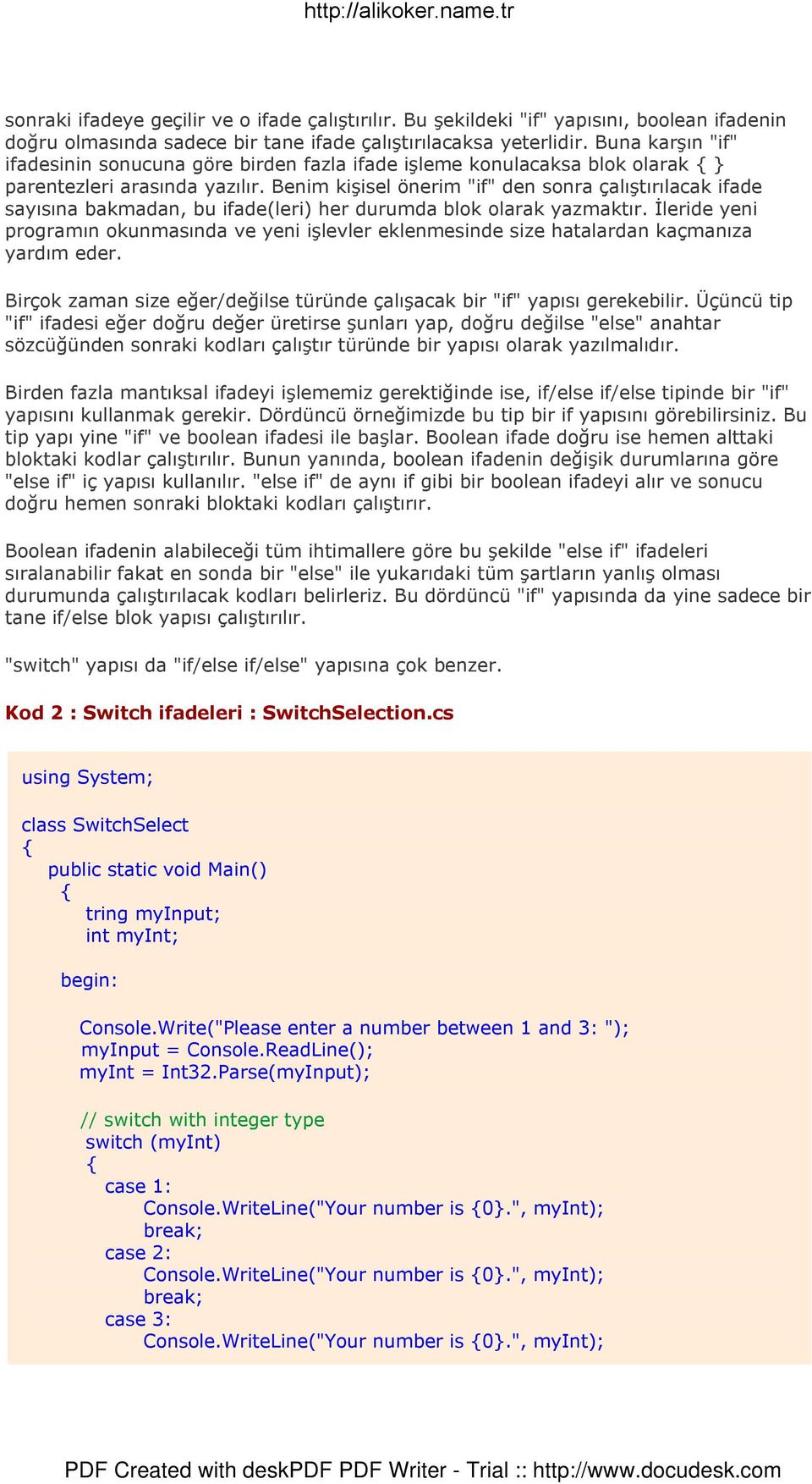 Benim kişisel önerim "if" den sonra çalıştırılacak ifade sayısına bakmadan, bu ifade(leri) her durumda blok olarak yazmaktır.