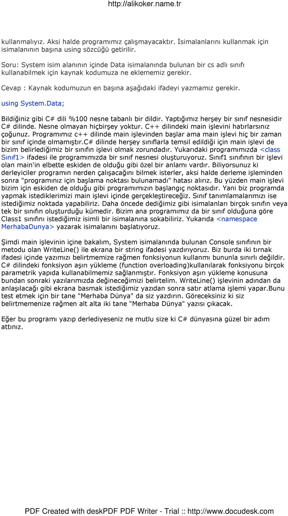 Cevap : Kaynak kodumuzun en başına aşağıdaki ifadeyi yazmamız gerekir. using System.Data; Bildiğiniz gibi C# dili %100 nesne tabanlı bir dildir. Yaptığımız herşey bir sınıf nesnesidir C# dilinde.