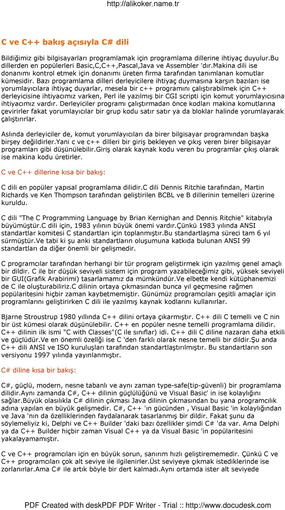 Bazı programlama dilleri derleyicilere ihtiyaç duymasına karşın bazıları ise yorumlayıcılara ihtiyaç duyarlar, mesela bir c++ programını çalıştırabilmek için C++ derleyicisine ihtiyacımız varken,