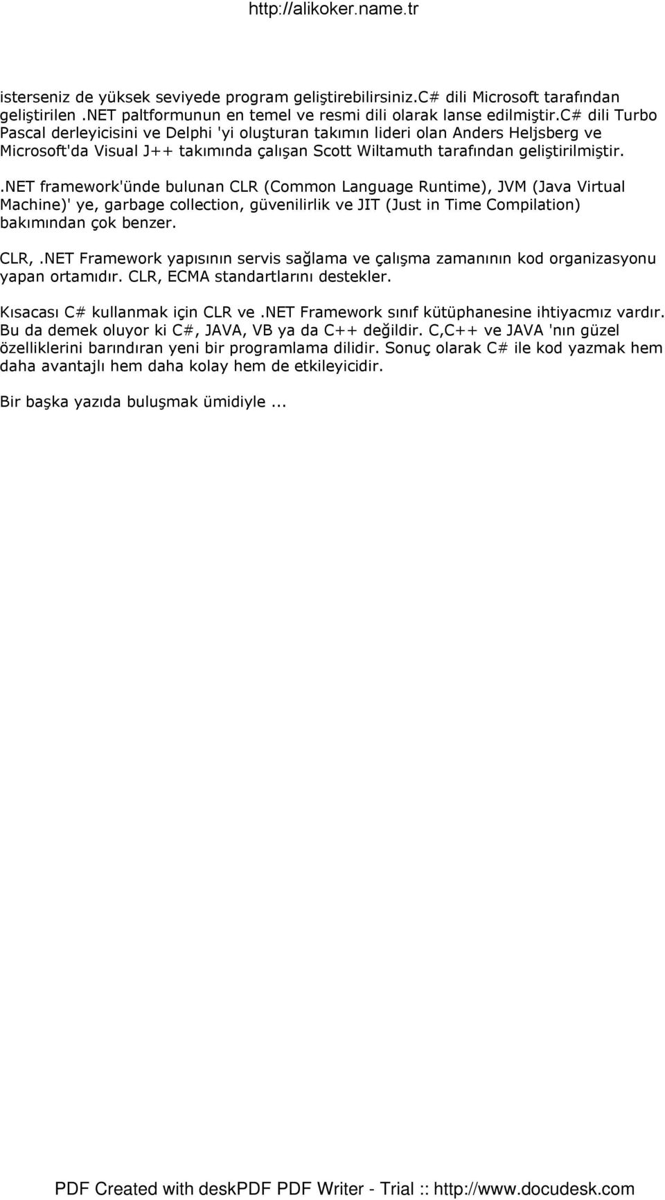 .net framework'ünde bulunan CLR (Common Language Runtime), JVM (Java Virtual Machine)' ye, garbage collection, güvenilirlik ve JIT (Just in Time Compilation) bakımından çok benzer. CLR,.