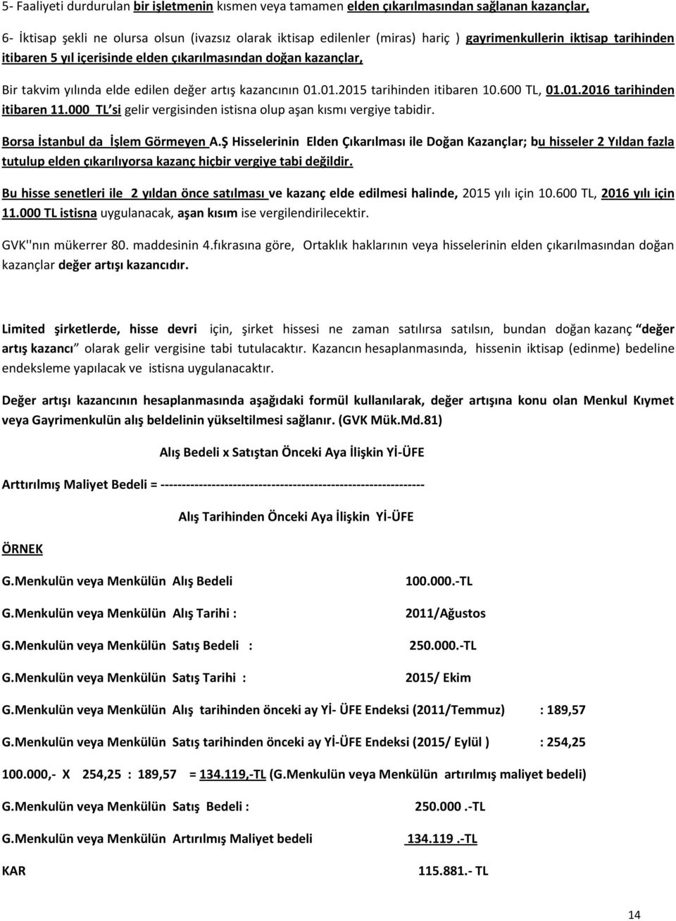 01.2016 tarihinden itibaren 11.000 TL si gelir vergisinden istisna olup aşan kısmı vergiye tabidir. Borsa İstanbul da İşlem Görmeyen A.