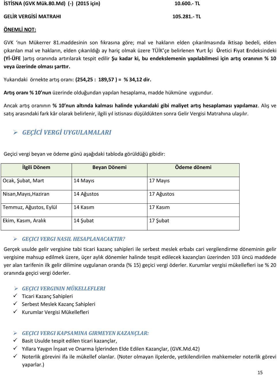 Endeksindeki (Yİ-ÜFE )artış oranında artırılarak tespit edilir Şu kadar ki, bu endekslemenin yapılabilmesi için artış oranının % 10 veya üzerinde olması şarttır.