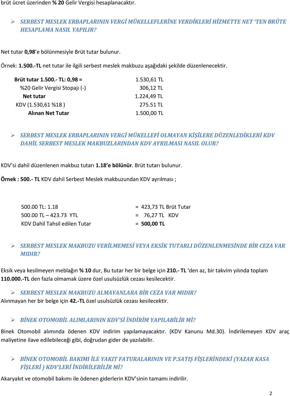 530,61 TL %20 Gelir Vergisi Stopajı (-) 306,12 TL Net tutar 1.224,49 TL KDV (1.530,61 %18 ) 275.51 TL Alınan Net Tutar 1.