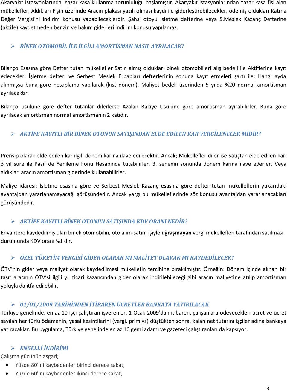 konusu yapabileceklerdir. Şahsi otoyu işletme defterine veya S.Meslek Kazanç Defterine (aktife) kaydetmeden benzin ve bakım giderleri indirim konusu yapılamaz.