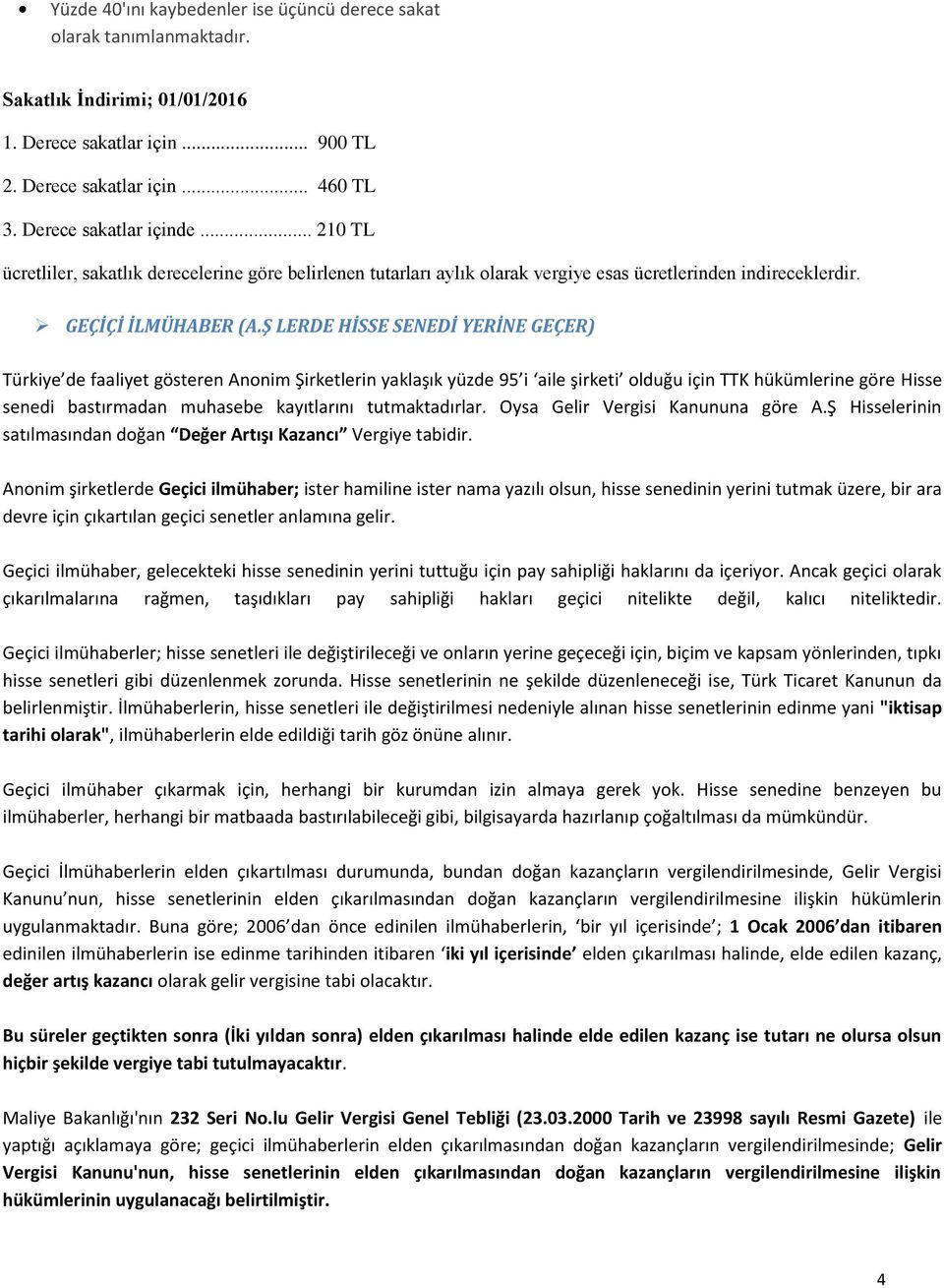 Ş LERDE HİSSE SENEDİ YERİNE GEÇER) Türkiye de faaliyet gösteren Anonim Şirketlerin yaklaşık yüzde 95 i aile şirketi olduğu için TTK hükümlerine göre Hisse senedi bastırmadan muhasebe kayıtlarını