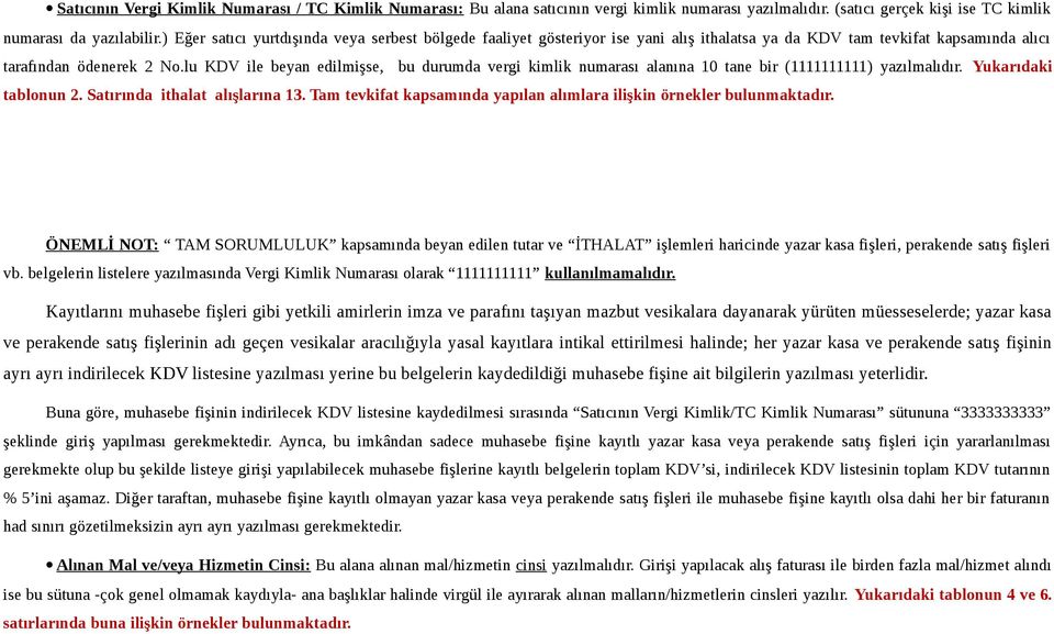 lu KDV ile beyan edilmişse, bu durumda vergi kimlik numarası alanına 10 tane bir (1111111111) yazılmalıdır. Yukarıdaki tablonun 2. Satırında ithalat alışlarına 13.