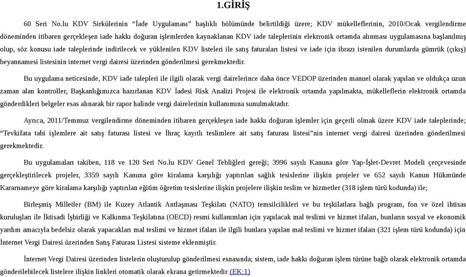 iade taleplerinin elektronik ortamda alınması uygulamasına başlanılmış olup, söz konusu iade taleplerinde indirilecek ve yüklenilen KDV listeleri ile satış faturaları listesi ve iade için ibrazı