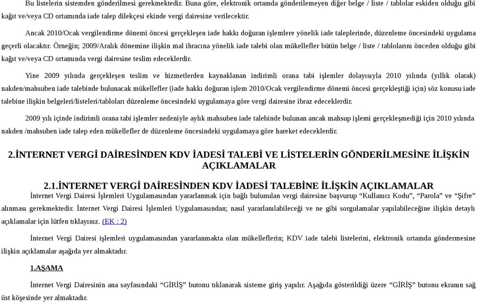 Ancak 2010/Ocak vergilendirme dönemi öncesi gerçekleşen iade hakkı doğuran işlemlere yönelik iade taleplerinde, düzenleme öncesindeki uygulama geçerli olacaktır.