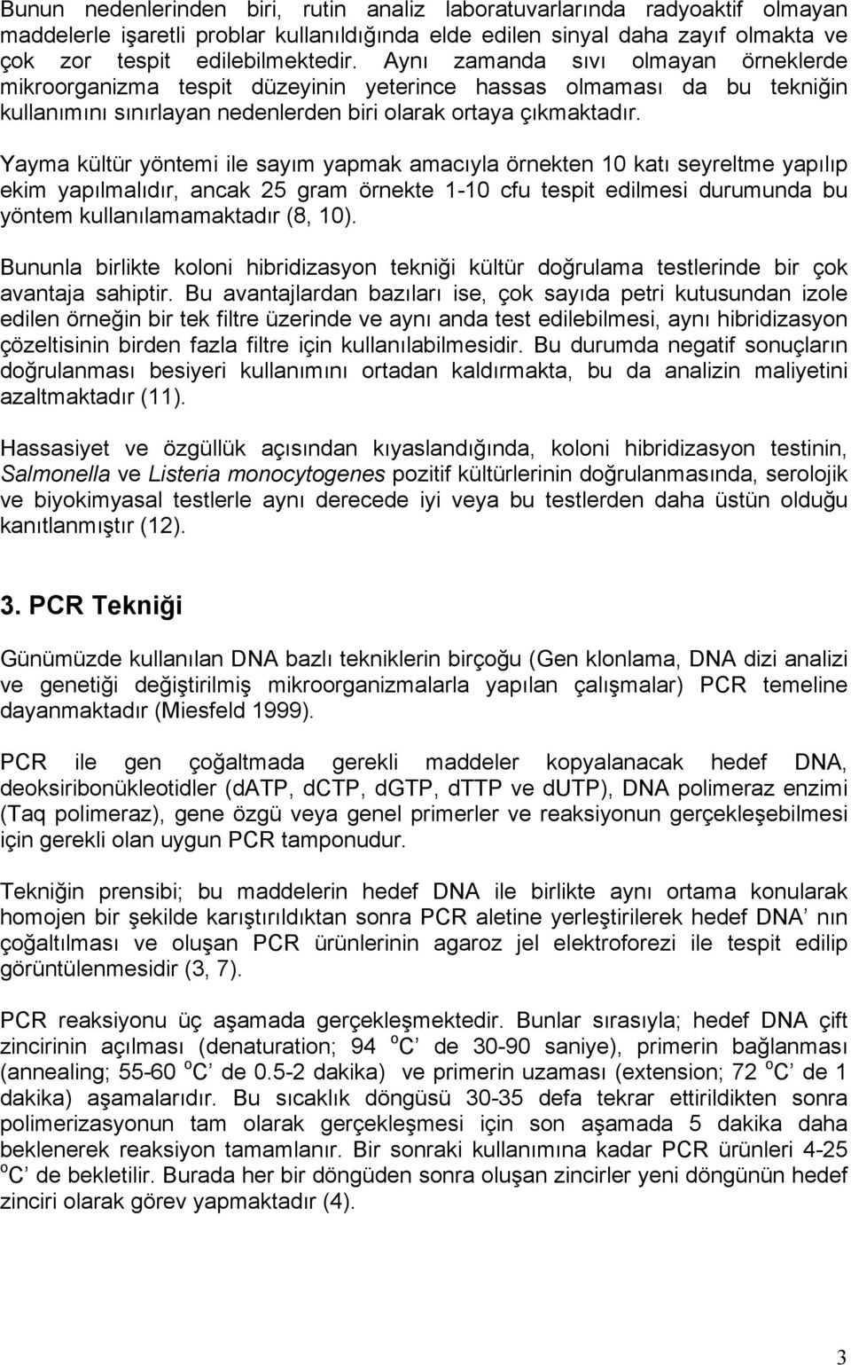 Yayma kültür yöntemi ile sayım yapmak amacıyla örnekten 10 katı seyreltme yapılıp ekim yapılmalıdır, ancak 25 gram örnekte 1-10 cfu tespit edilmesi durumunda bu yöntem kullanılamamaktadır (8, 10).