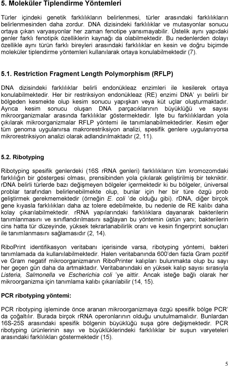 Bu nedenlerden dolayı özellikle aynı türün farklı bireyleri arasındaki farklılıklar en kesin ve doğru biçimde moleküler tiplendirme yöntemleri kullanılarak ortaya konulabilmektedir (7). 5.1.