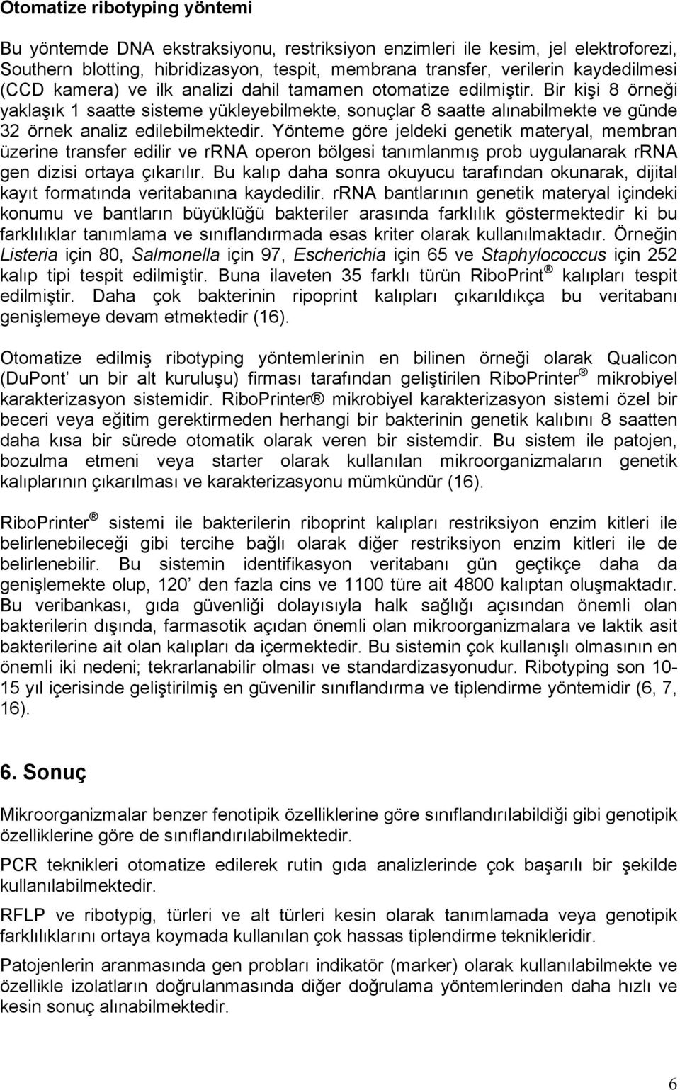 Yönteme göre jeldeki genetik materyal, membran üzerine transfer edilir ve rrna operon bölgesi tanımlanmış prob uygulanarak rrna gen dizisi ortaya çıkarılır.