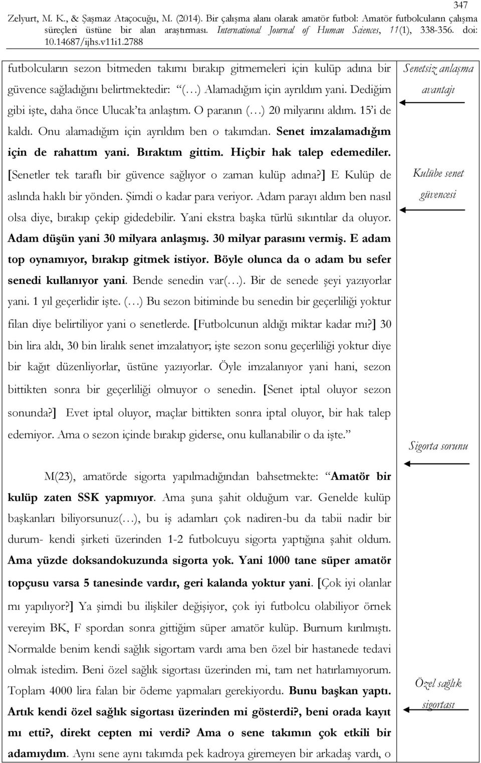 Senetler tek taraflı bir güvence sağlıyor o zaman kulüp adına? E Kulüp de aslında haklı bir yönden. Şimdi o kadar para veriyor. Adam parayı aldım ben nasıl olsa diye, bırakıp çekip gidedebilir.