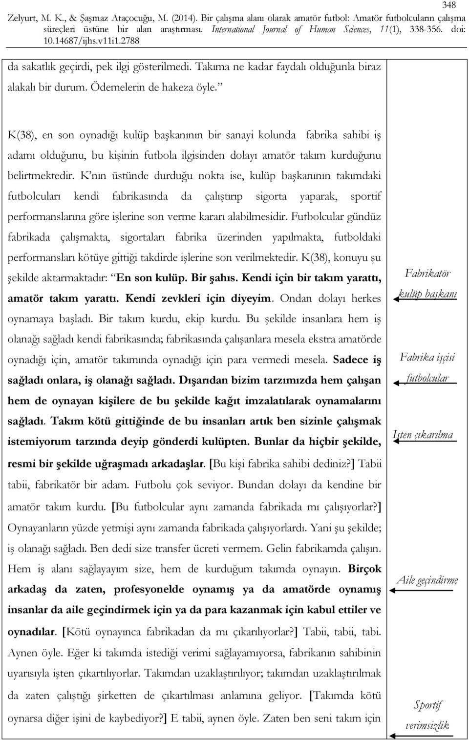 K nın üstünde durduğu nokta ise, kulüp başkanının takımdaki futbolcuları kendi fabrikasında da çalıştırıp sigorta yaparak, sportif performanslarına göre işlerine son verme kararı alabilmesidir.