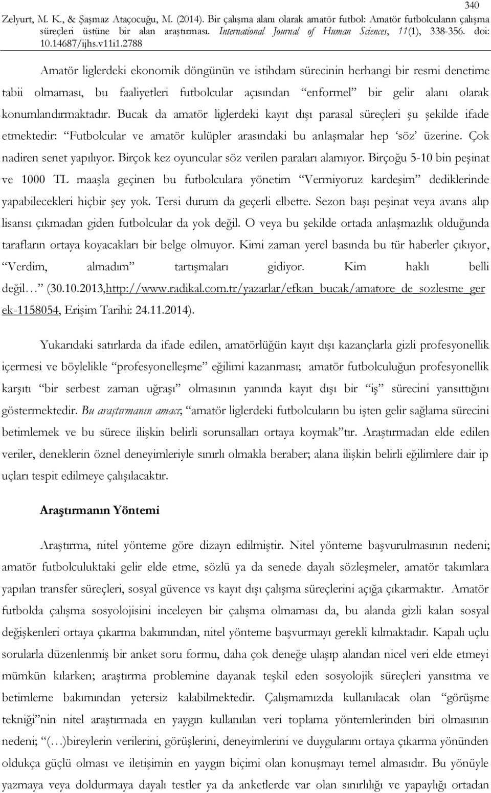 Birçok kez oyuncular söz verilen paraları alamıyor. Birçoğu 5-10 bin peşinat ve 1000 TL maaşla geçinen bu futbolculara yönetim Vermiyoruz kardeşim dediklerinde yapabilecekleri hiçbir şey yok.