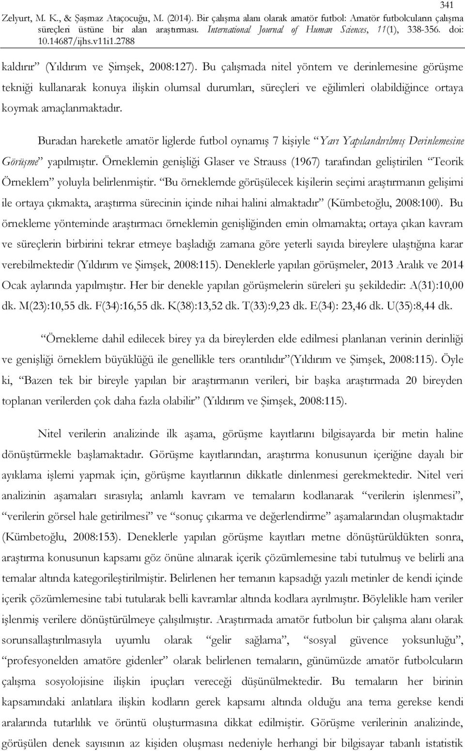 Buradan hareketle amatör liglerde futbol oynamış 7 kişiyle Yarı Yapılandırılmış Derinlemesine Görüşme yapılmıştır.