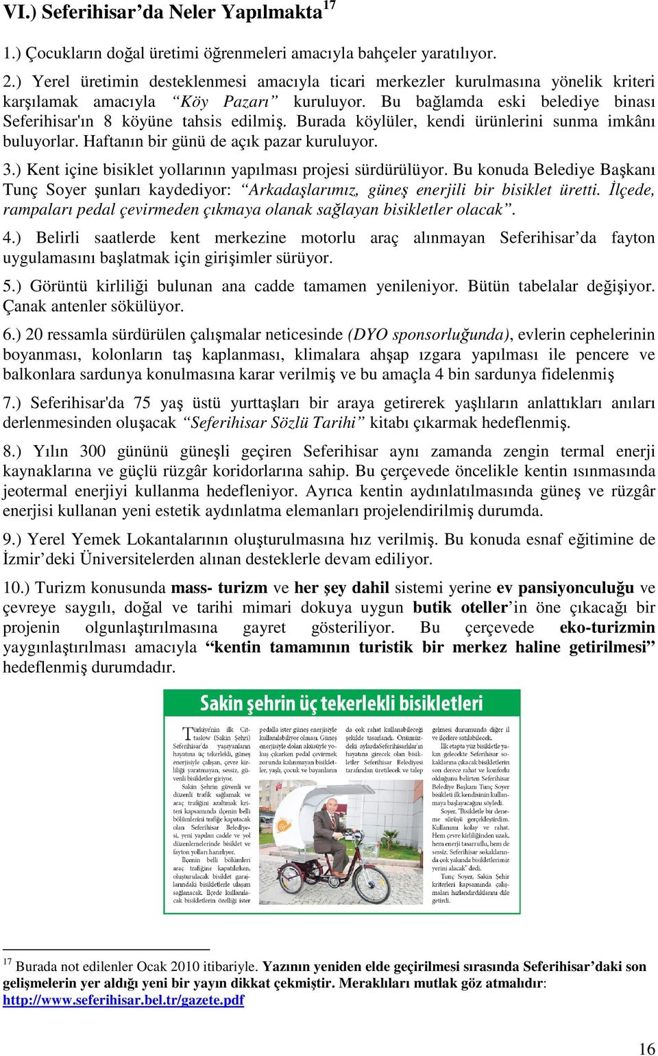 Burada köylüler, kendi ürünlerini sunma imkânı buluyorlar. Haftanın bir günü de açık pazar kuruluyor. 3.) Kent içine bisiklet yollarının yapılması projesi sürdürülüyor.