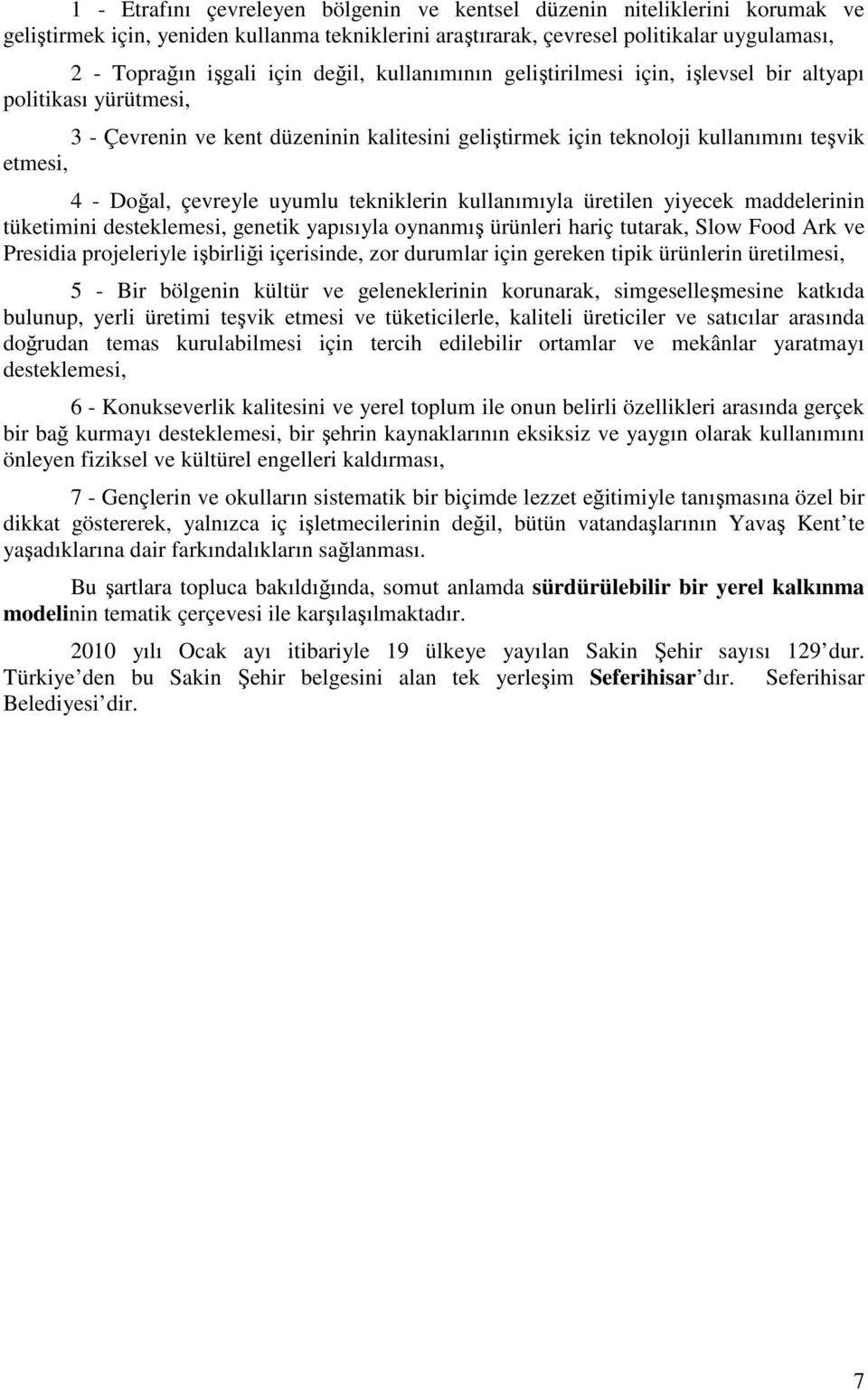 uyumlu tekniklerin kullanımıyla üretilen yiyecek maddelerinin tüketimini desteklemesi, genetik yapısıyla oynanmış ürünleri hariç tutarak, Slow Food Ark ve Presidia projeleriyle işbirliği içerisinde,