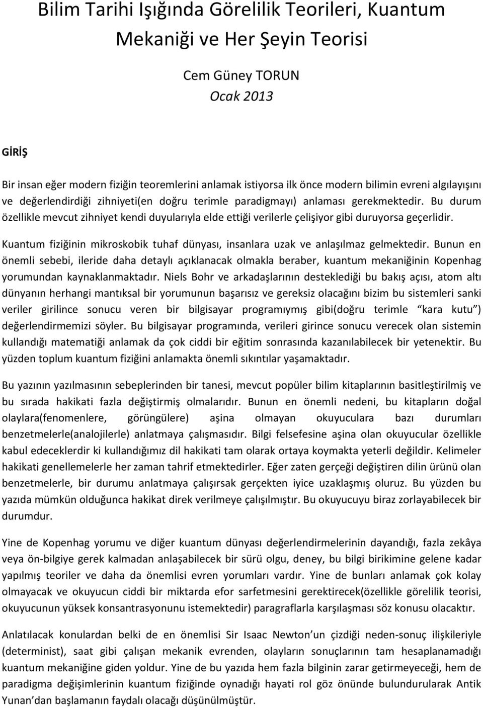 Bu durum özellikle mevcut zihniyet kendi duyularıyla elde ettiği verilerle çelişiyor gibi duruyorsa geçerlidir. Kuantum fiziğinin mikroskobik tuhaf dünyası, insanlara uzak ve anlaşılmaz gelmektedir.