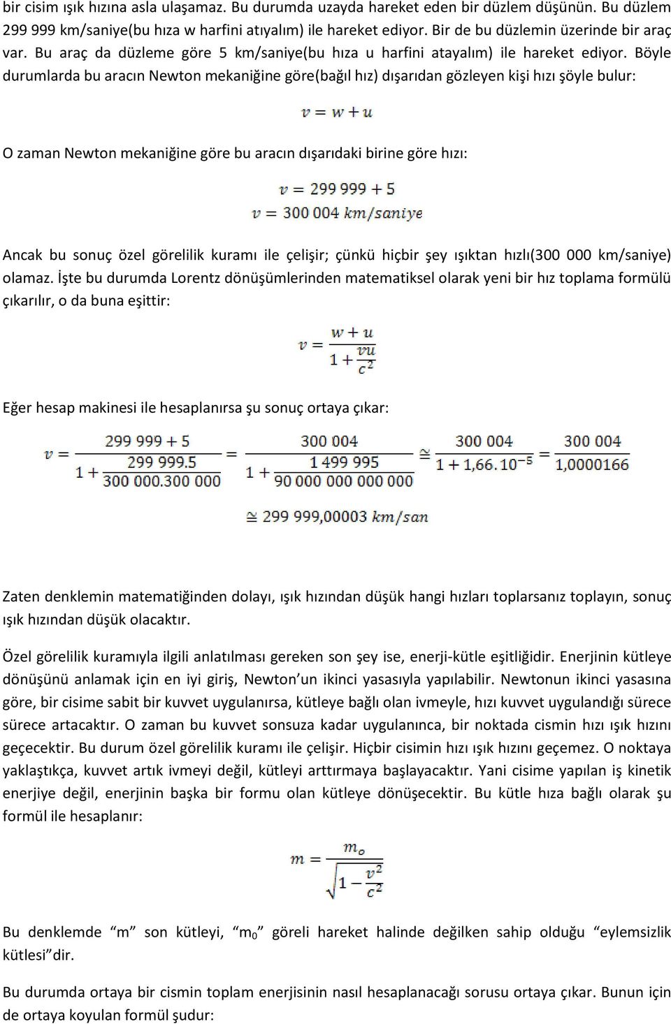 Böyle durumlarda bu aracın Newton mekaniğine göre(bağıl hız) dışarıdan gözleyen kişi hızı şöyle bulur: O zaman Newton mekaniğine göre bu aracın dışarıdaki birine göre hızı: Ancak bu sonuç özel