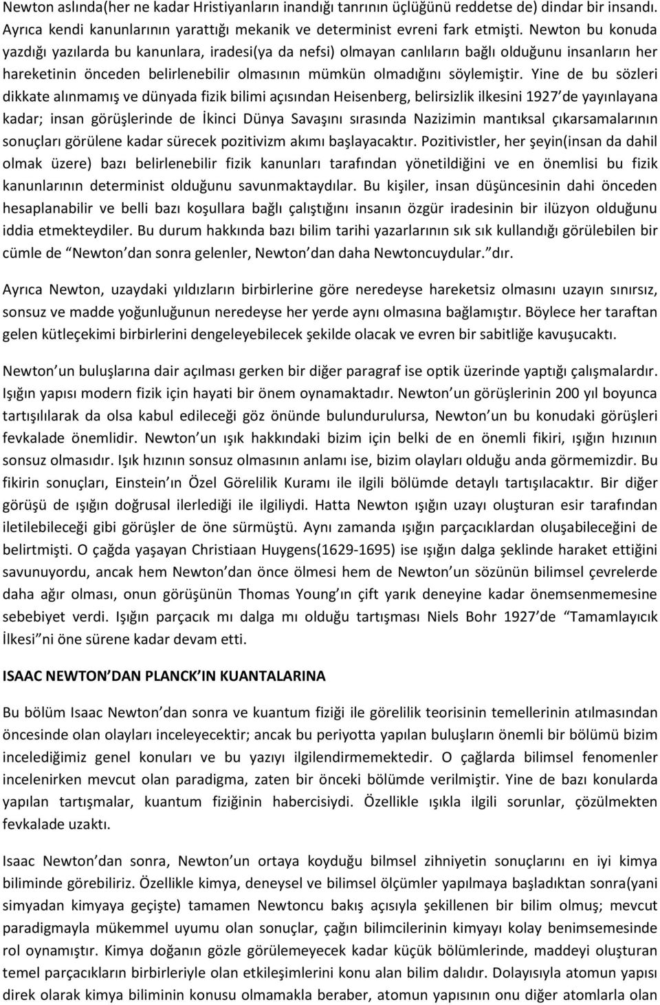 Yine de bu sözleri dikkate alınmamış ve dünyada fizik bilimi açısından Heisenberg, belirsizlik ilkesini 1927 de yayınlayana kadar; insan görüşlerinde de İkinci Dünya Savaşını sırasında Nazizimin