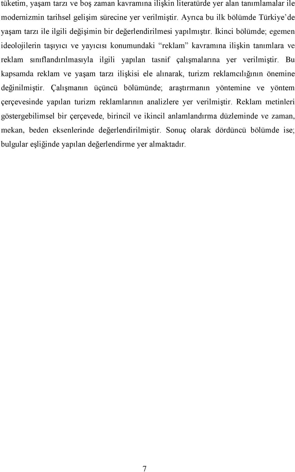 İkinci bölümde; egemen ideolojilerin taşıyıcı ve yayıcısı konumundaki reklam kavramına ilişkin tanımlara ve reklam sınıflandırılmasıyla ilgili yapılan tasnif çalışmalarına yer verilmiştir.