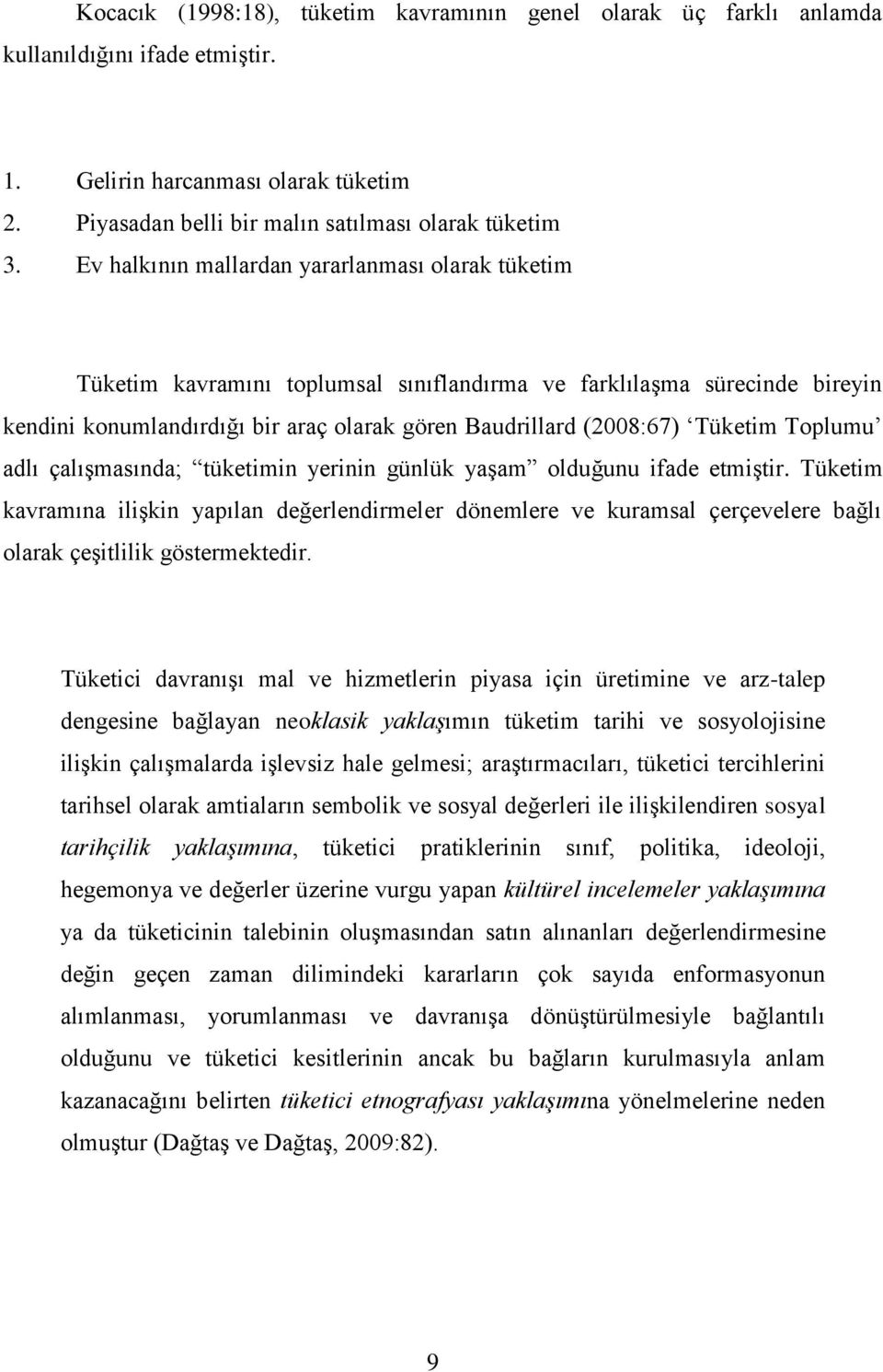 Tüketim Toplumu adlı çalışmasında; tüketimin yerinin günlük yaşam olduğunu ifade etmiştir.