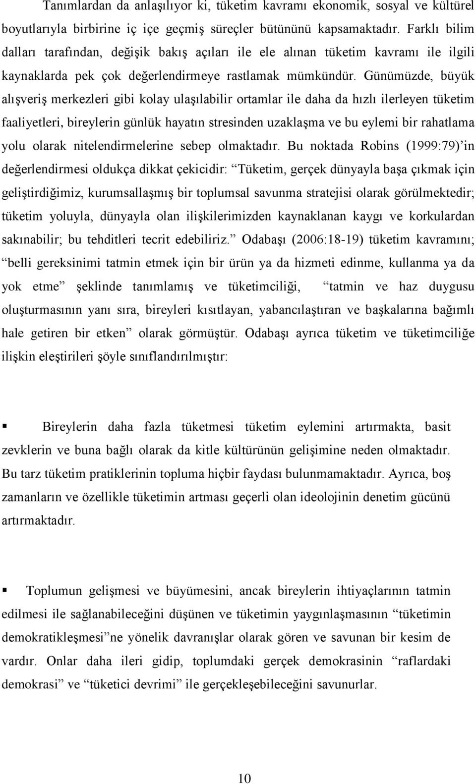 Günümüzde, büyük alışveriş merkezleri gibi kolay ulaşılabilir ortamlar ile daha da hızlı ilerleyen tüketim faaliyetleri, bireylerin günlük hayatın stresinden uzaklaşma ve bu eylemi bir rahatlama yolu