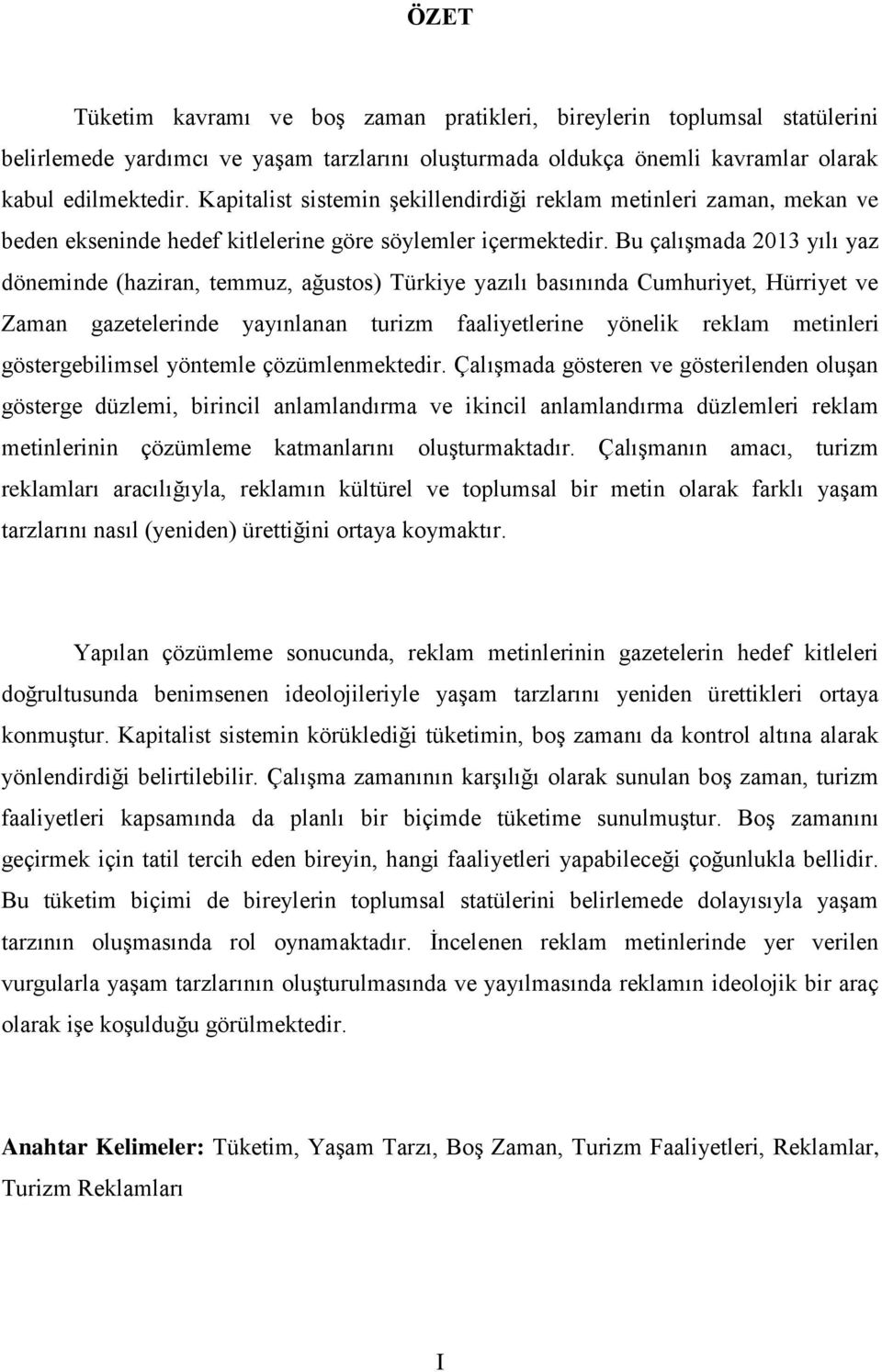 Bu çalışmada 2013 yılı yaz döneminde (haziran, temmuz, ağustos) Türkiye yazılı basınında Cumhuriyet, Hürriyet ve Zaman gazetelerinde yayınlanan turizm faaliyetlerine yönelik reklam metinleri