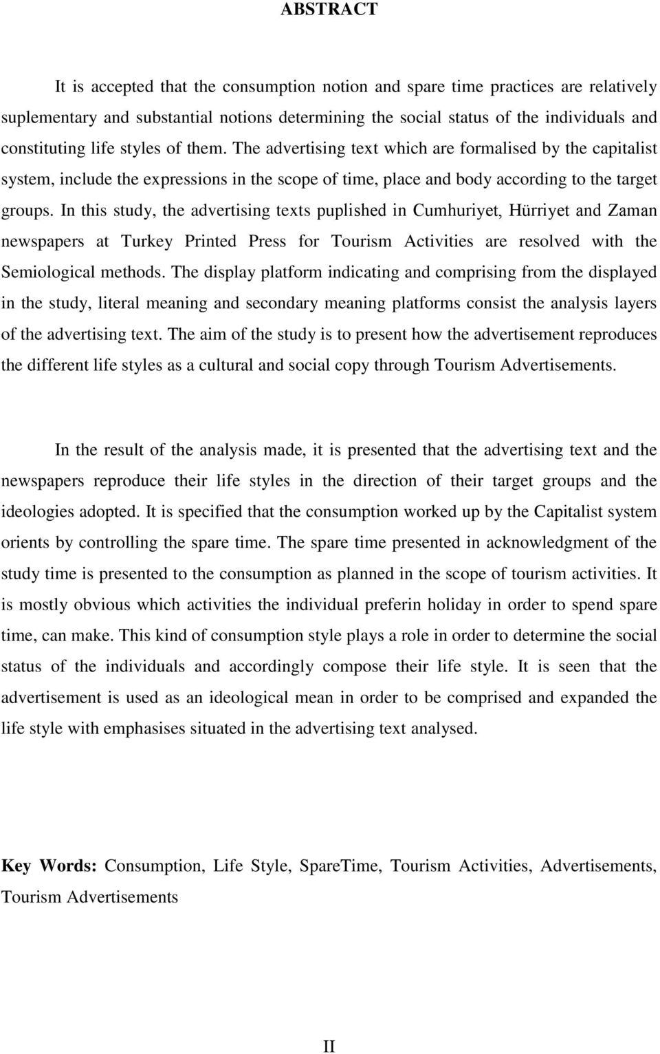 In this study, the advertising texts puplished in Cumhuriyet, Hürriyet and Zaman newspapers at Turkey Printed Press for Tourism Activities are resolved with the Semiological methods.