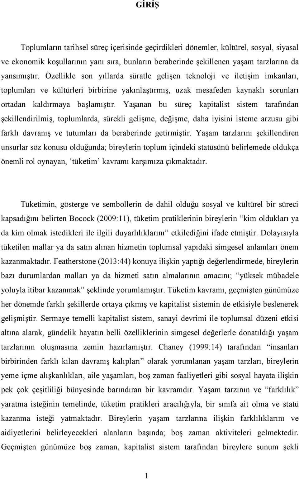 Yaşanan bu süreç kapitalist sistem tarafından şekillendirilmiş, toplumlarda, sürekli gelişme, değişme, daha iyisini isteme arzusu gibi farklı davranış ve tutumları da beraberinde getirmiştir.