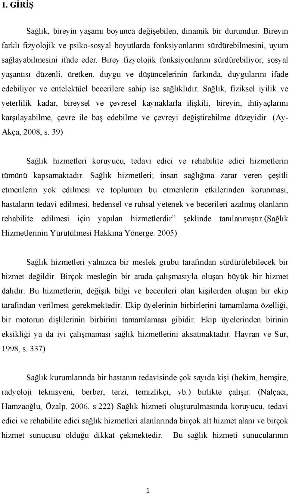 Sağlık, fiziksel iyilik ve yeterlilik kadar, bireysel ve çevresel kaynaklarla ilişkili, bireyin, ihtiyaçlarını karşılayabilme, çevre ile baş edebilme ve çevreyi değiştirebilme düzeyidir.