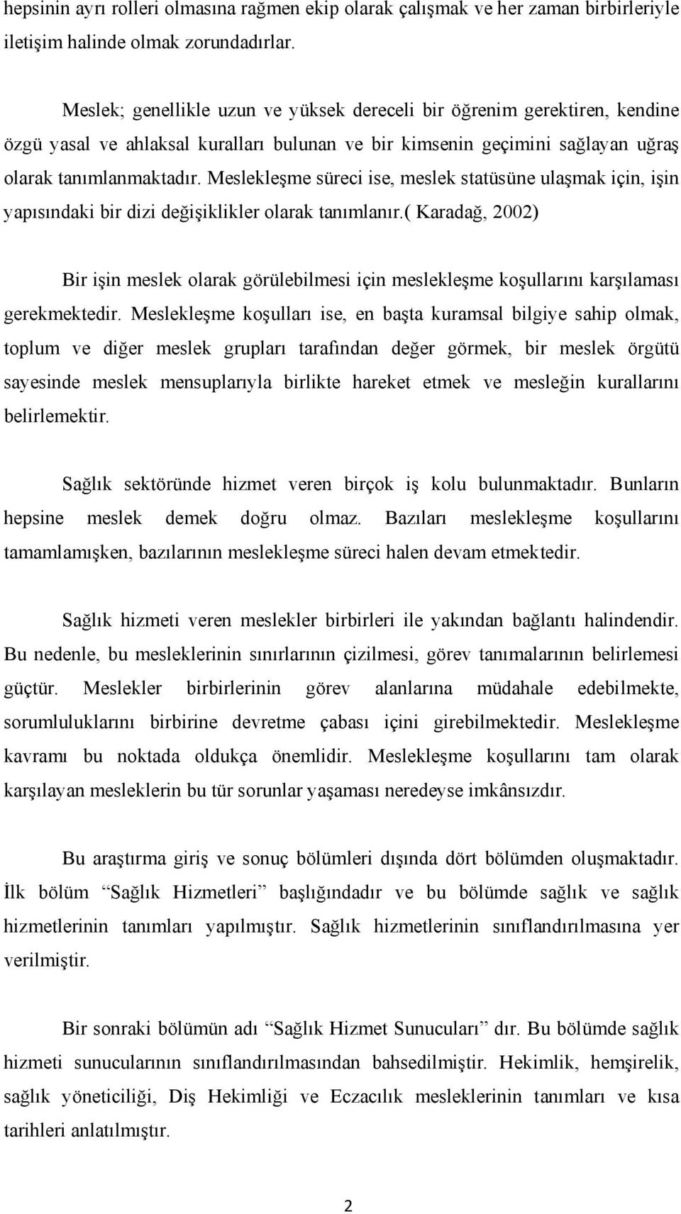 Meslekleşme süreci ise, meslek statüsüne ulaşmak için, işin yapısındaki bir dizi değişiklikler olarak tanımlanır.