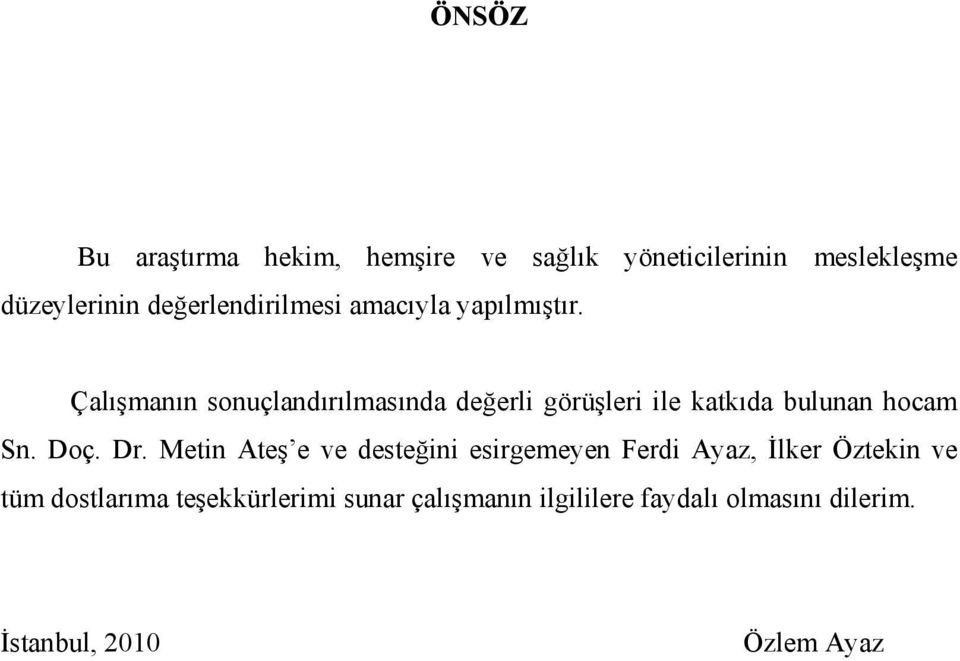 Çalışmanın sonuçlandırılmasında değerli görüşleri ile katkıda bulunan hocam Sn. Doç. Dr.