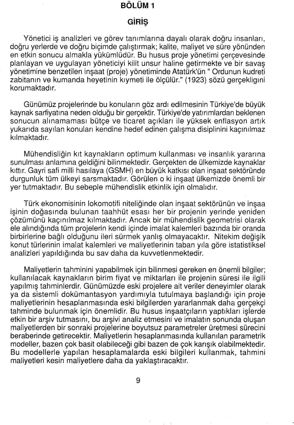 Bu husus proje yönetimi çerçevesinde planlayan ve uygulayan yöneticiyi kilit unsur haline getirmekte ve bir savaş yönetimine benzetilen inşaat (proje) yönetiminde Atatürk'ün "Ordunun kudreti