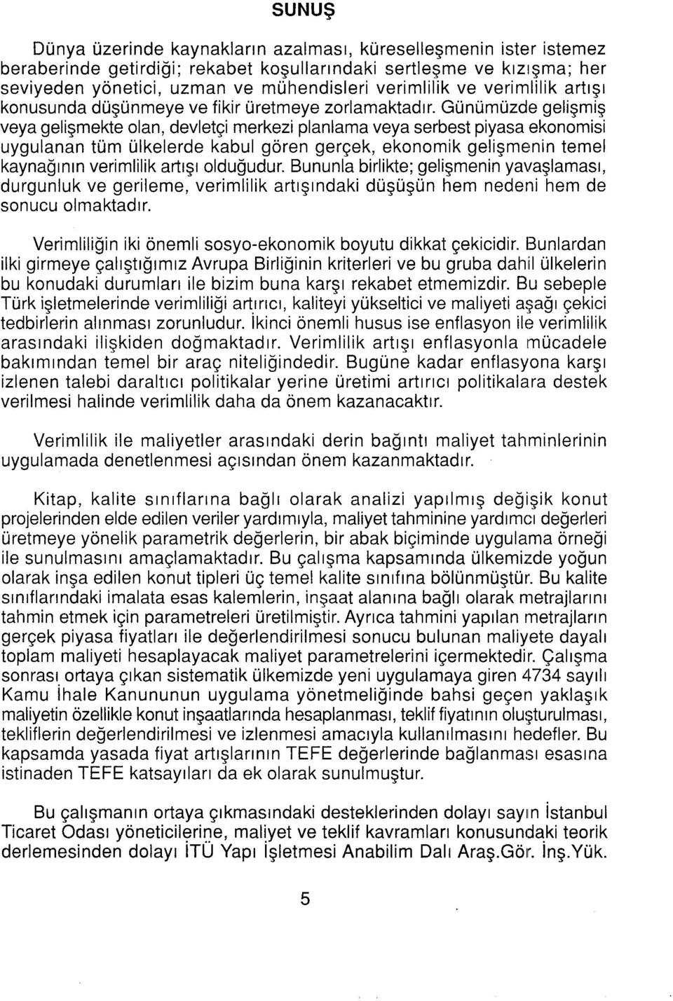 Günümüzde gelişmiş veya gelişmekte olan, devletçi merkezi planlama veya serbest piyasa ekonomisi uygulanan tüm ülkelerde kabul gören gerçek, ekonomik gelişmenin temel kaynağının verimlilik artışı