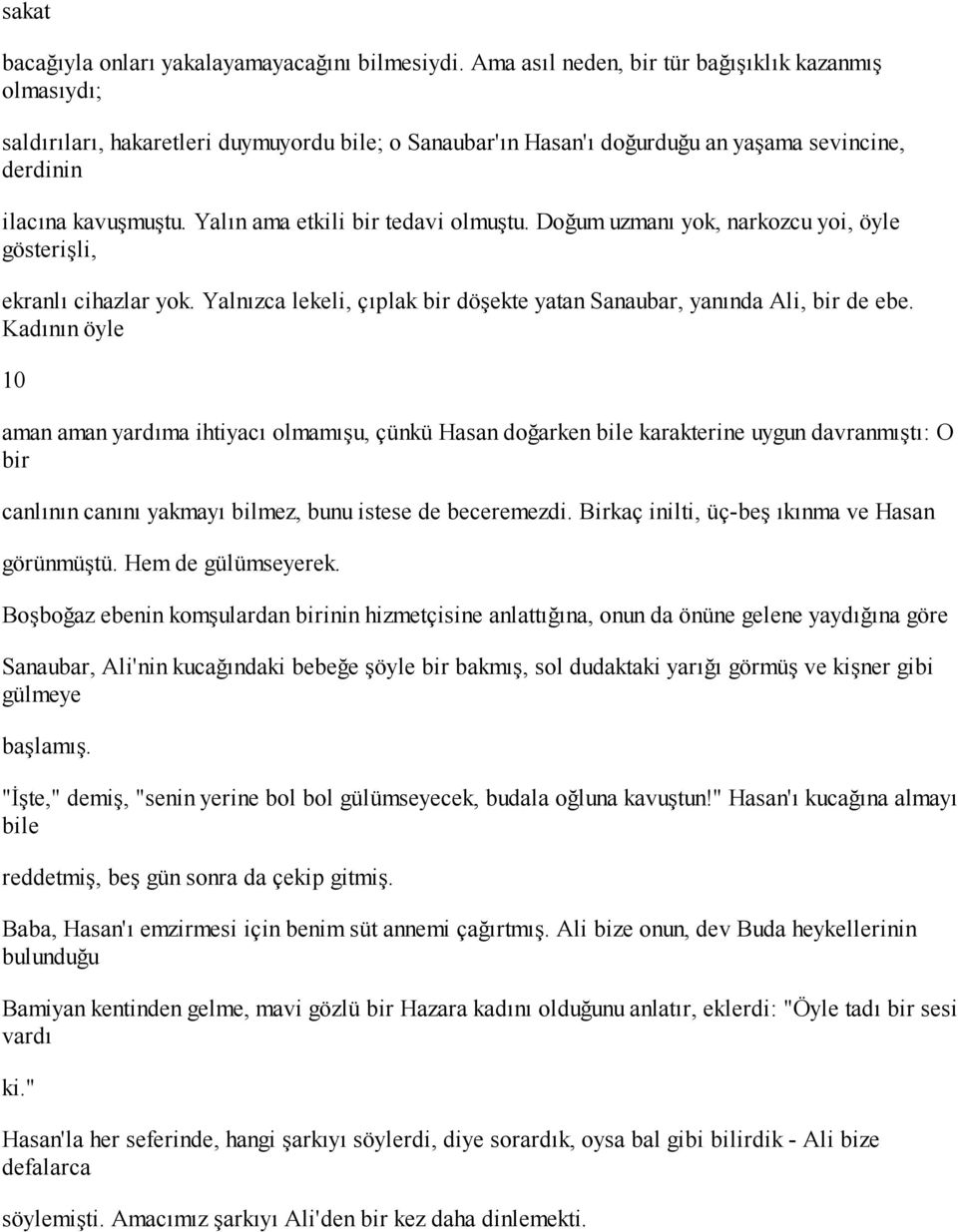 Yalın ama etkili bir tedavi olmuştu. Doğum uzmanı yok, narkozcu yoi, öyle gösterişli, ekranlı cihazlar yok. Yalnızca lekeli, çıplak bir döşekte yatan Sanaubar, yanında Ali, bir de ebe.