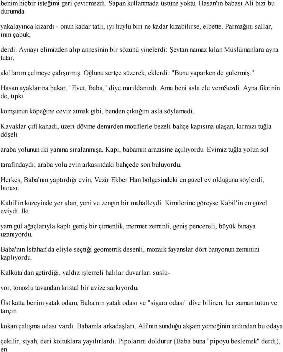 Oğlunu sertçe süzerek, eklerdi: "Bunu yaparken de gülermiş." Hasan ayaklarına bakar, "Evet, Baba," diye mırıldanırdı. Ama beni asla ele vernsezdi.