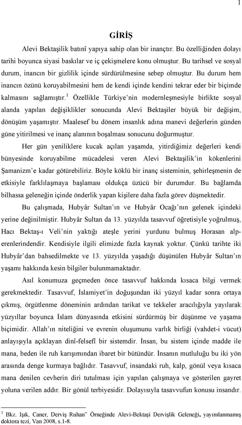 Bu durum hem inancın özünü koruyabilmesini hem de kendi içinde kendini tekrar eder bir biçimde kalmasını sağlamıştır.