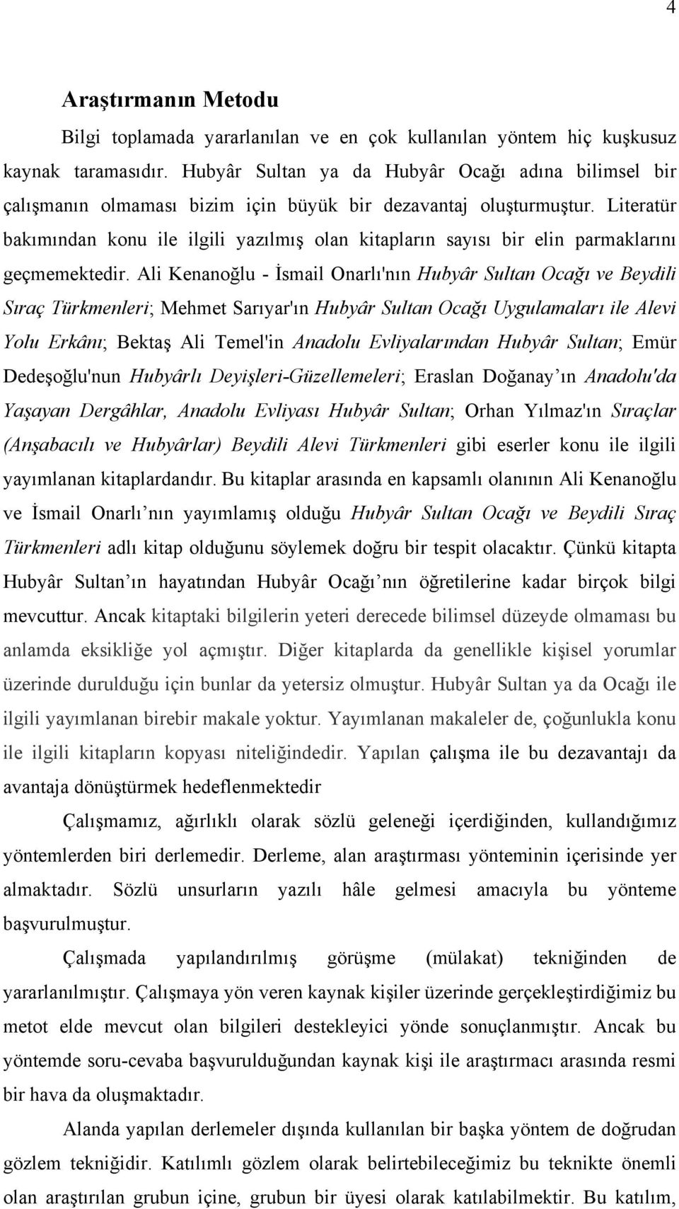 Literatür bakımından konu ile ilgili yazılmış olan kitapların sayısı bir elin parmaklarını geçmemektedir.