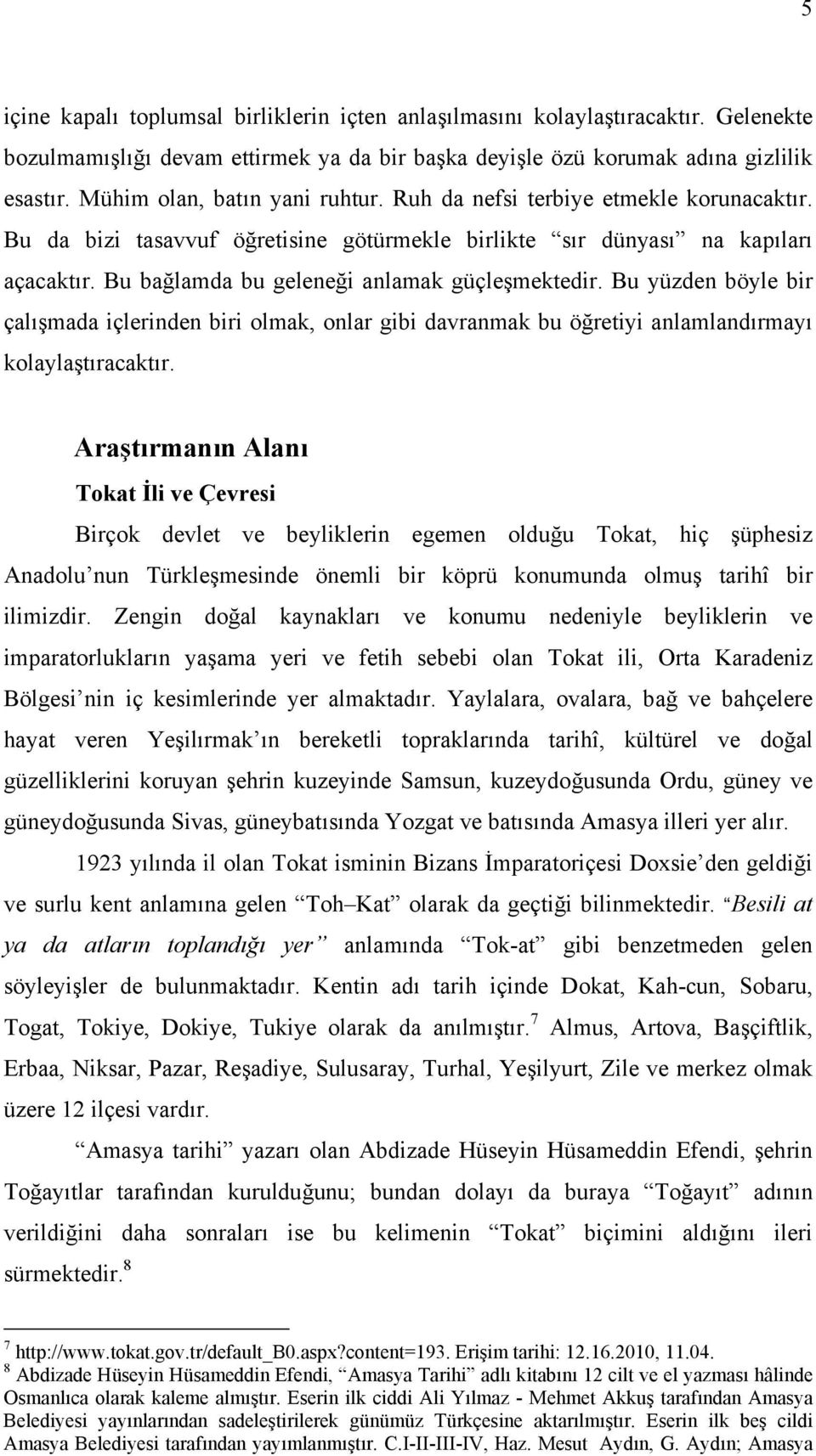 Bu bağlamda bu geleneği anlamak güçleşmektedir. Bu yüzden böyle bir çalışmada içlerinden biri olmak, onlar gibi davranmak bu öğretiyi anlamlandırmayı kolaylaştıracaktır.