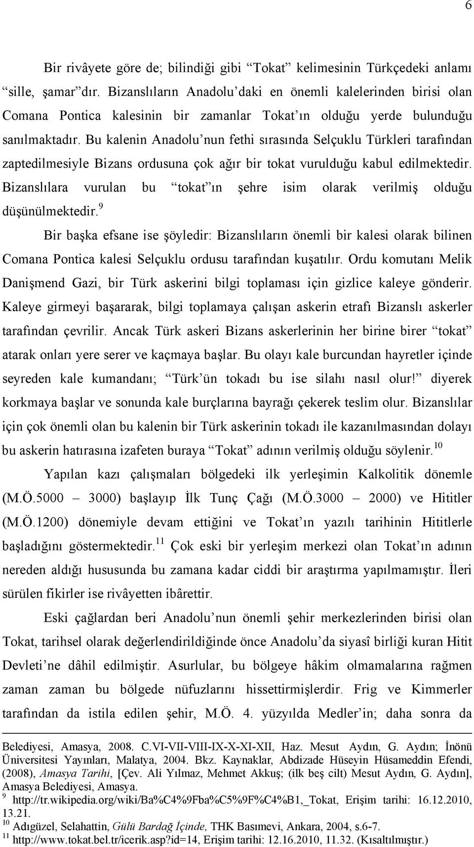 Bu kalenin Anadolu nun fethi sırasında Selçuklu Türkleri tarafından zaptedilmesiyle Bizans ordusuna çok ağır bir tokat vurulduğu kabul edilmektedir.