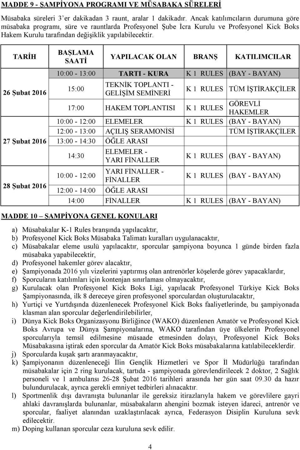 TARİH 26 Şubat 2016 27 Şubat 2016 28 Şubat 2016 BAŞLAMA SAATİ YAPILACAK OLAN BRANŞ KATILIMCILAR 10:00-13:00 TARTI - KURA K 1 RULES (BAY - BAYAN) 15:00 TEKNİK TOPLANTI - GELİŞİM SEMİNERİ K 1 RULES TÜM