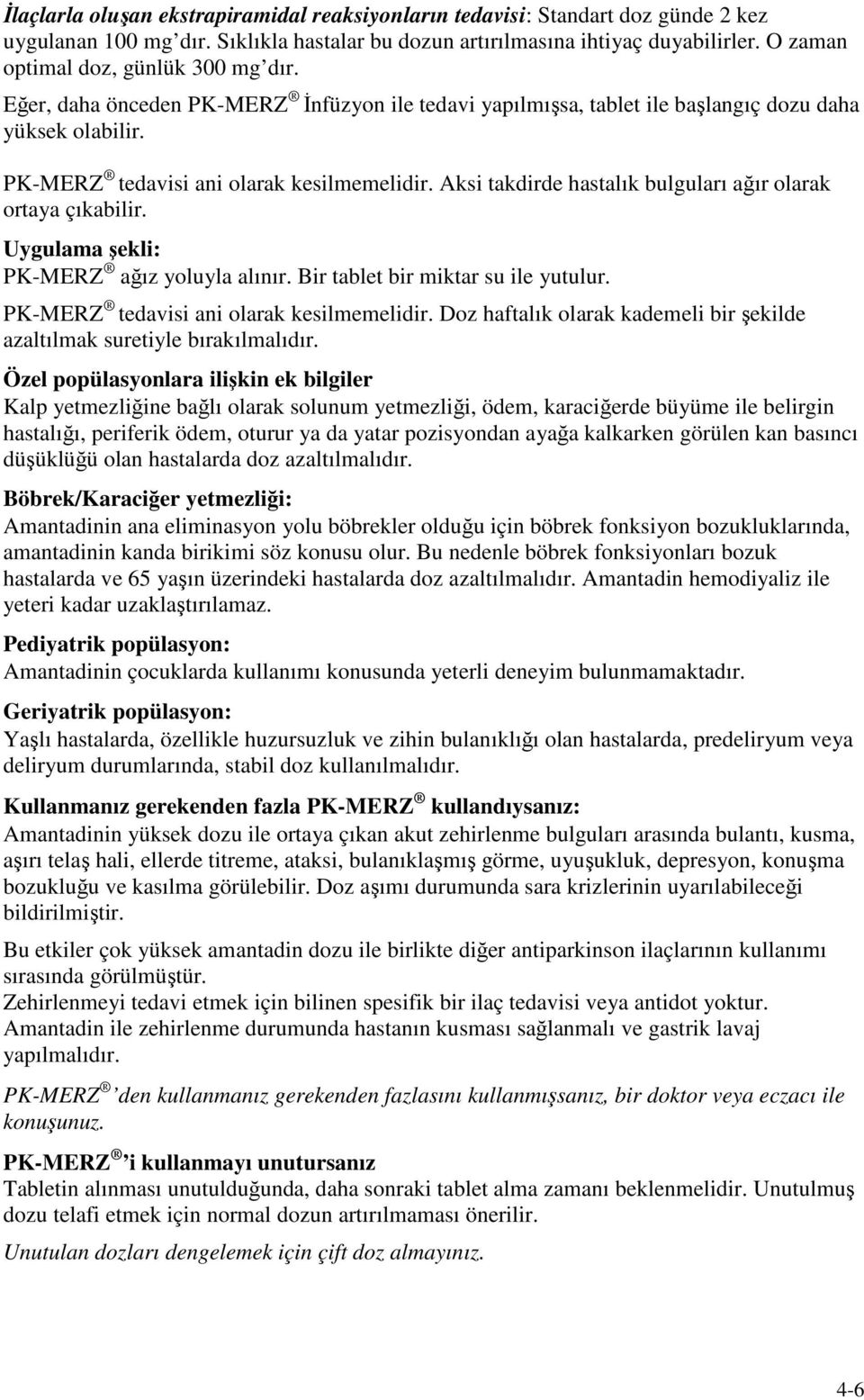 Aksi takdirde hastalık bulguları ağır olarak ortaya çıkabilir. Uygulama şekli: PK-MERZ ağız yoluyla alınır. Bir tablet bir miktar su ile yutulur. PK-MERZ tedavisi ani olarak kesilmemelidir.