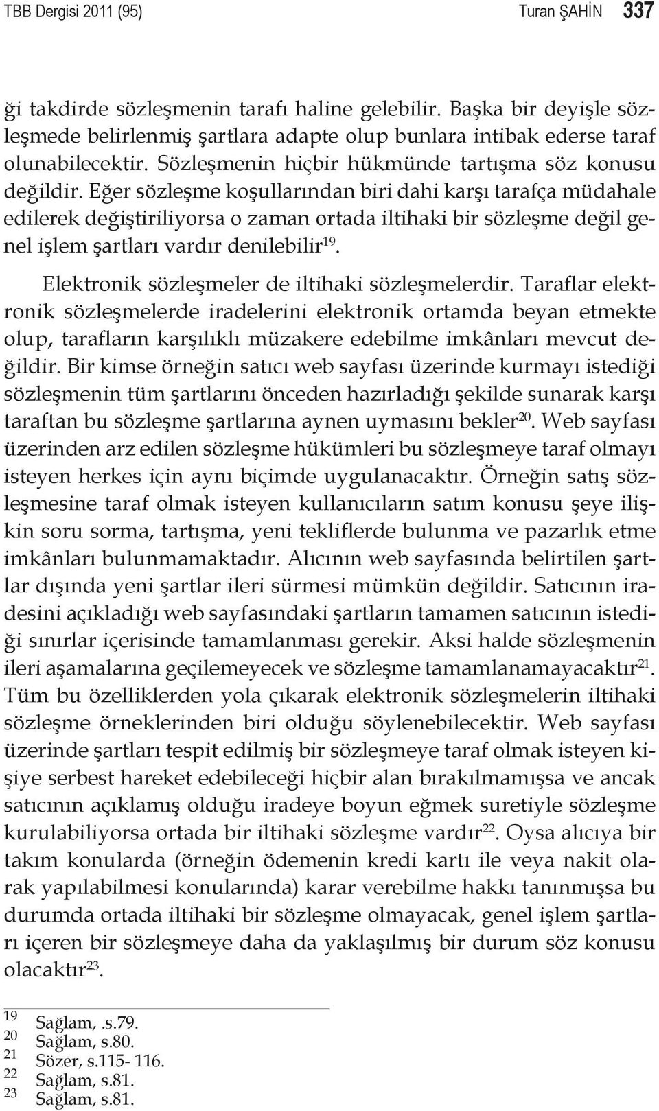 Eğer sözleşme koşullarından biri dahi karşı tarafça müdahale edilerek değiştiriliyorsa o zaman ortada iltihaki bir sözleşme değil genel işlem şartları vardır denilebilir 19.